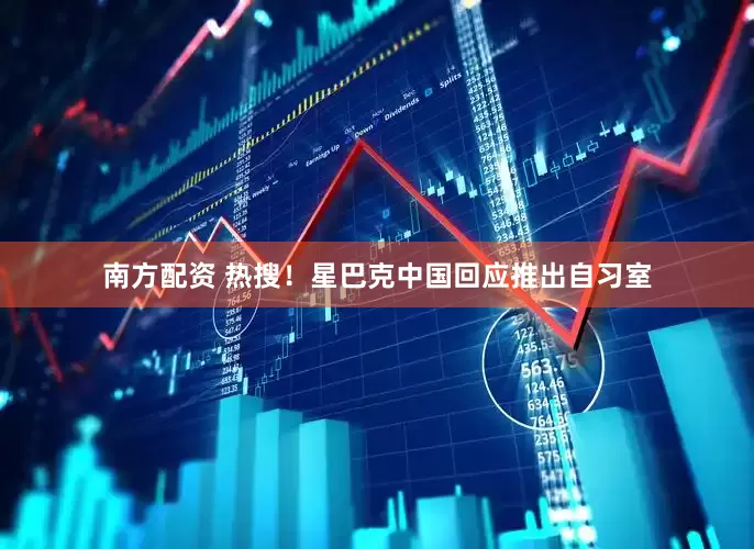 南方配资 热搜！星巴克中国回应推出自习室