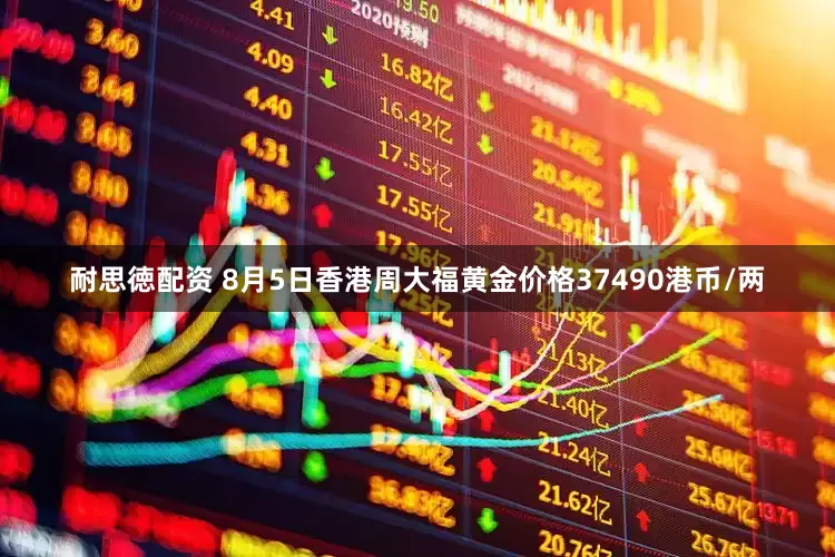耐思徳配资 8月5日香港周大福黄金价格37490港币/两